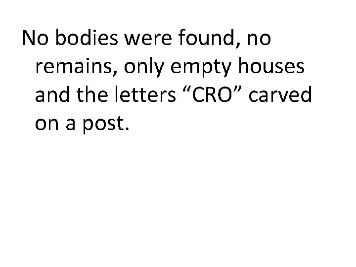 No bodies were found, no remains, only empty houses and the letters “CRO” carved