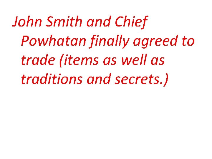 John Smith and Chief Powhatan finally agreed to trade (items as well as traditions