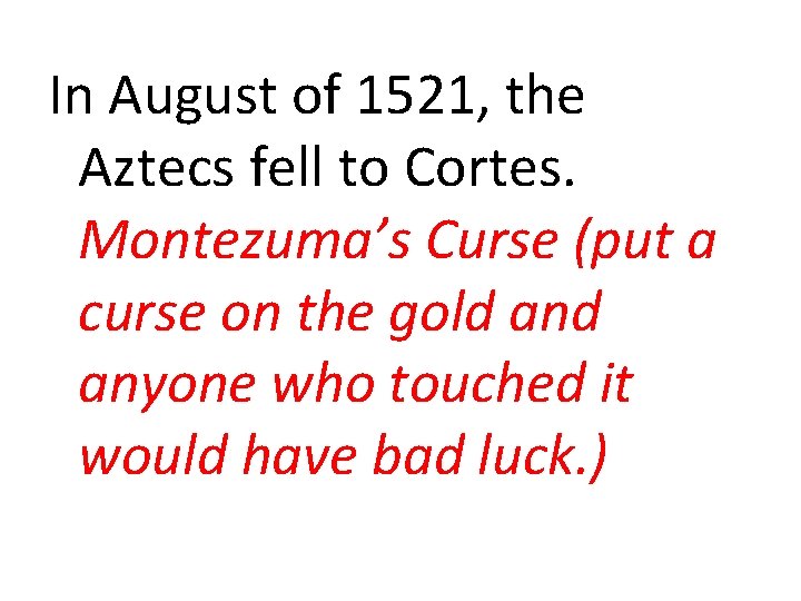 In August of 1521, the Aztecs fell to Cortes. Montezuma’s Curse (put a curse