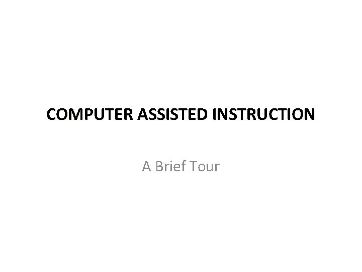 COMPUTER ASSISTED INSTRUCTION A Brief Tour 