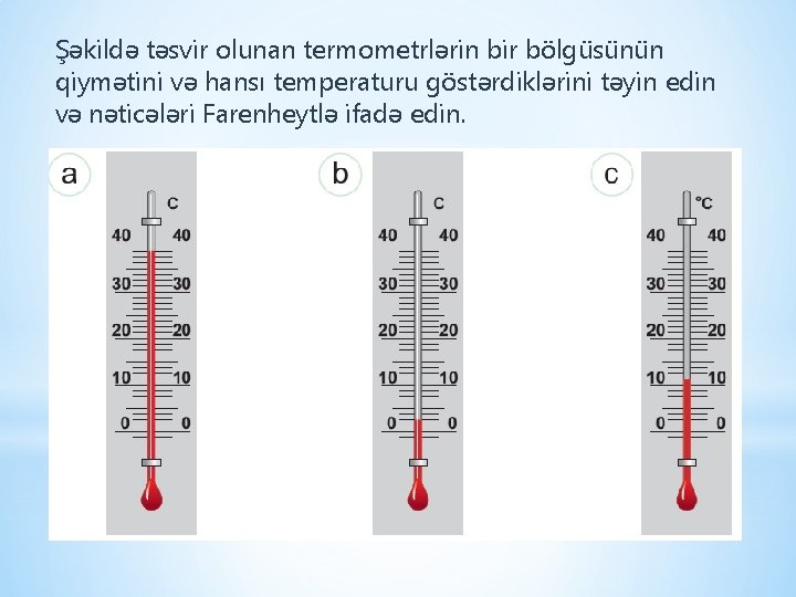 Şəkildə təsvir olunan termometrlərin bir bölgüsünün qiymətini və hansı temperaturu göstərdiklərini təyin edin və Şəkildə təsvir olunan termometrlərin bir bölgüsünün qiymətini və hansı temperaturu göstərdiklərini təyin edin və