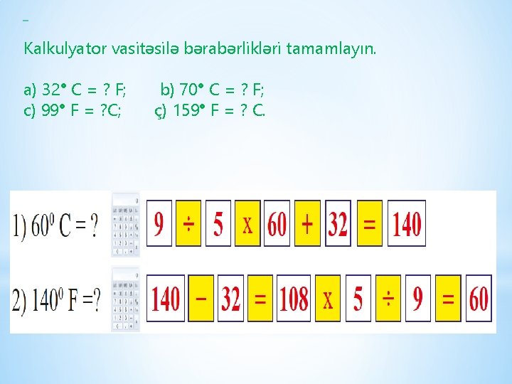 Kalkulyator vasitəsilə bərabərlikləri tamamlayın. a) 32° C = ? F; b) 70° C Kalkulyator vasitəsilə bərabərlikləri tamamlayın. a) 32° C = ? F; b) 70° C