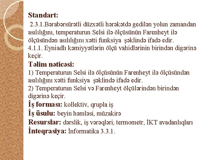 Standart: 2. 3. 1. Bərabərsürətli düzxətli hərəkətdə gedilən yolun zamandan asılılığını, temperaturun Selsi ilə Standart: 2. 3. 1. Bərabərsürətli düzxətli hərəkətdə gedilən yolun zamandan asılılığını, temperaturun Selsi ilə