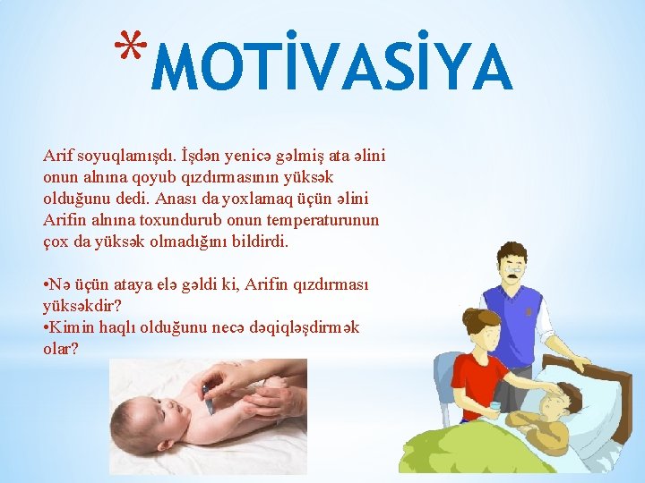 *MOTİVASİYA Arif soyuqlamışdı. İşdən yenicə gəlmiş ata əlini onun alnına qoyub qızdırmasının yüksək olduğunu *MOTİVASİYA Arif soyuqlamışdı. İşdən yenicə gəlmiş ata əlini onun alnına qoyub qızdırmasının yüksək olduğunu