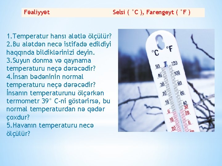 Fəaliyyət 1. Temperatur hansı alətlə ölçülür? 2. Bu alətdən necə istifadə edildiyi haqqında bildiklərinizi Fəaliyyət 1. Temperatur hansı alətlə ölçülür? 2. Bu alətdən necə istifadə edildiyi haqqında bildiklərinizi