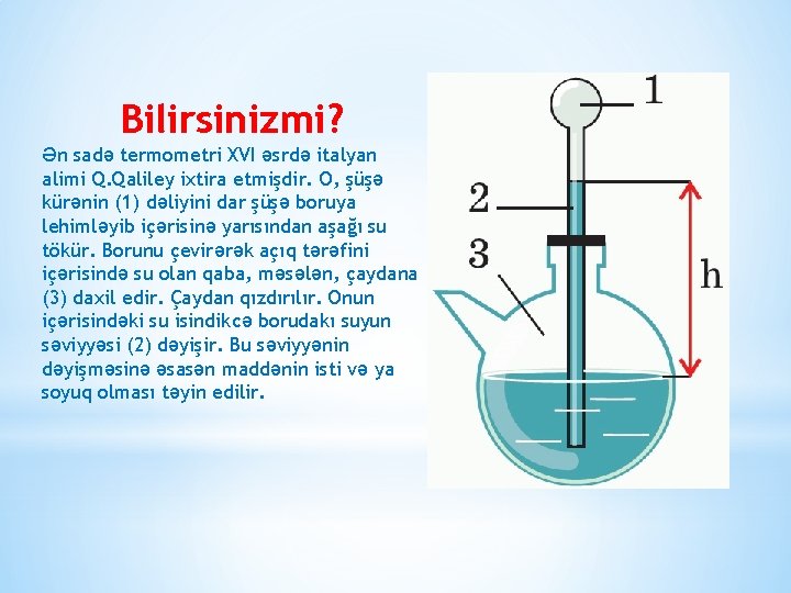 Bilirsinizmi? Ən sadə termometri XVI əsrdə italyan alimi Q. Qaliley ixtira etmişdir. O, şüşə Bilirsinizmi? Ən sadə termometri XVI əsrdə italyan alimi Q. Qaliley ixtira etmişdir. O, şüşə