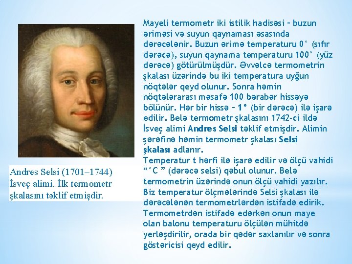 Andres Selsi (1701– 1744) İsveç alimi. İlk termometr şkalasını təklif etmişdir. Mayeli termometr iki Andres Selsi (1701– 1744) İsveç alimi. İlk termometr şkalasını təklif etmişdir. Mayeli termometr iki