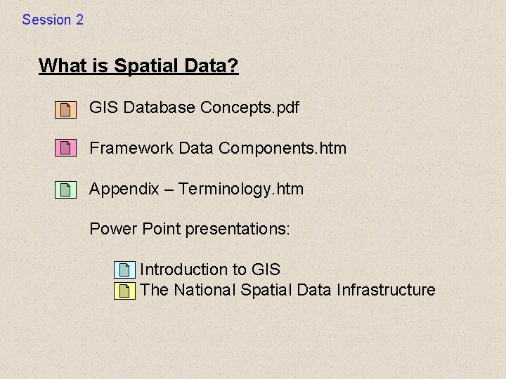 Session 2 What is Spatial Data? GIS Database Concepts. pdf Framework Data Components. htm Session 2 What is Spatial Data? GIS Database Concepts. pdf Framework Data Components. htm