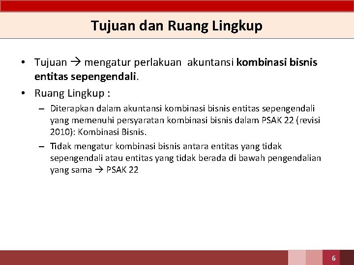 Tujuan dan Ruang Lingkup • Tujuan mengatur perlakuan akuntansi kombinasi bisnis entitas sepengendali. •