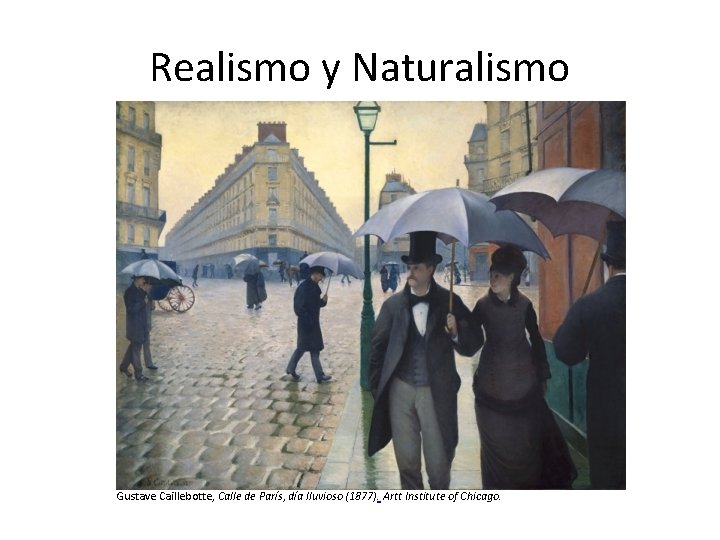 Realismo y Naturalismo Gustave Caillebotte, Calle de París, día lluvioso (1877). Artt Institute of