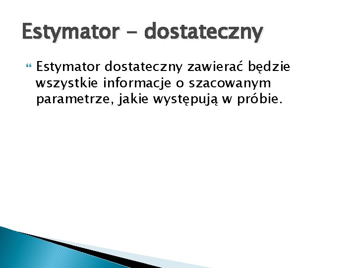 Estymator - dostateczny Estymator dostateczny zawierać będzie wszystkie informacje o szacowanym parametrze, jakie występują