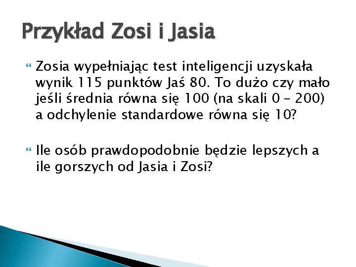 Przykład Zosi i Jasia Zosia wypełniając test inteligencji uzyskała wynik 115 punktów Jaś 80.