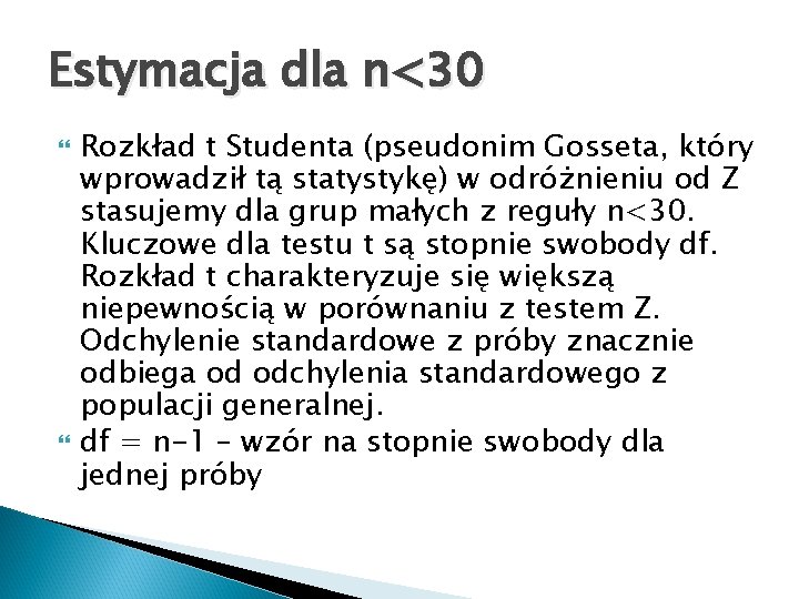 Estymacja dla n<30 Rozkład t Studenta (pseudonim Gosseta, który wprowadził tą statystykę) w odróżnieniu