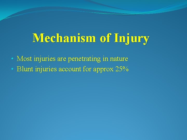 Mechanism of Injury • Most injuries are penetrating in nature • Blunt injuries account