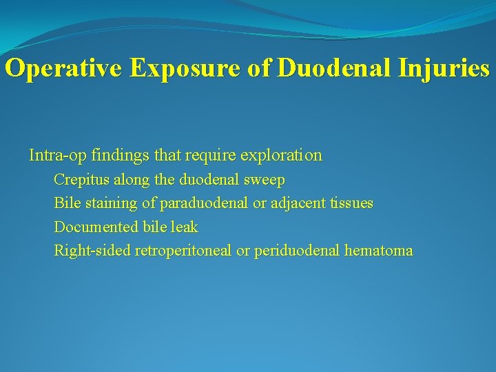 Operative Exposure of Duodenal Injuries Intra-op findings that require exploration Crepitus along the duodenal