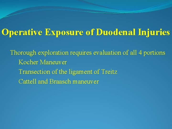 Operative Exposure of Duodenal Injuries Thorough exploration requires evaluation of all 4 portions Kocher