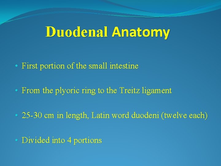 Duodenal Anatomy • First portion of the small intestine • From the plyoric ring