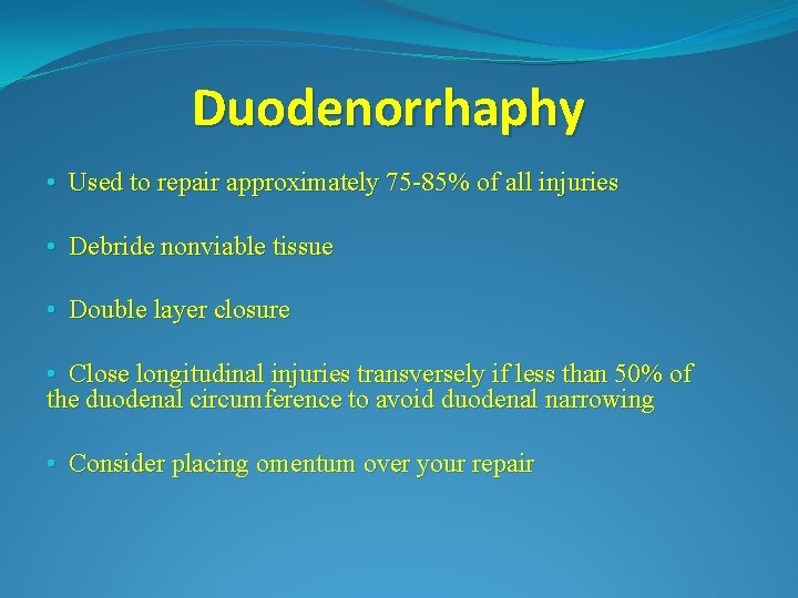 Duodenorrhaphy • Used to repair approximately 75 -85% of all injuries • Debride nonviable