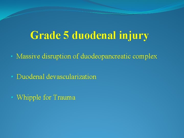 Grade 5 duodenal injury • Massive disruption of duodeopancreatic complex • Duodenal devascularization •