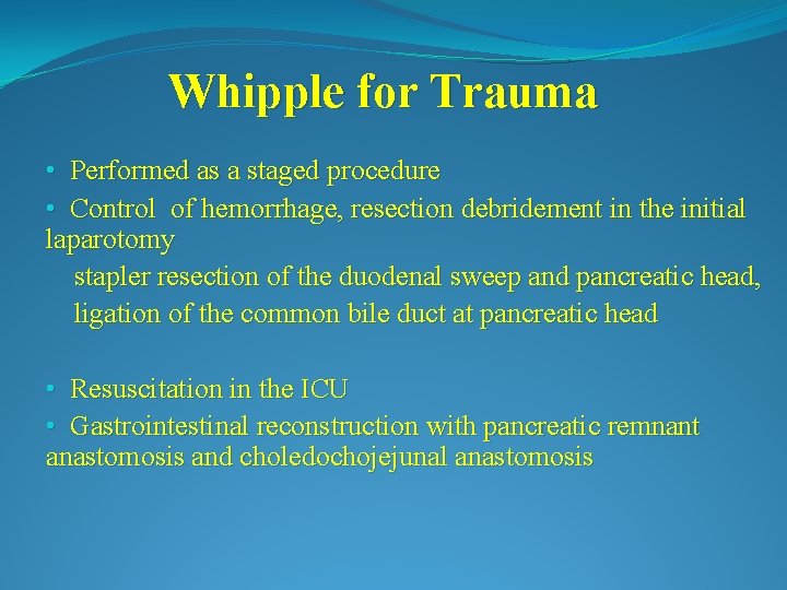 Whipple for Trauma • Performed as a staged procedure • Control of hemorrhage, resection