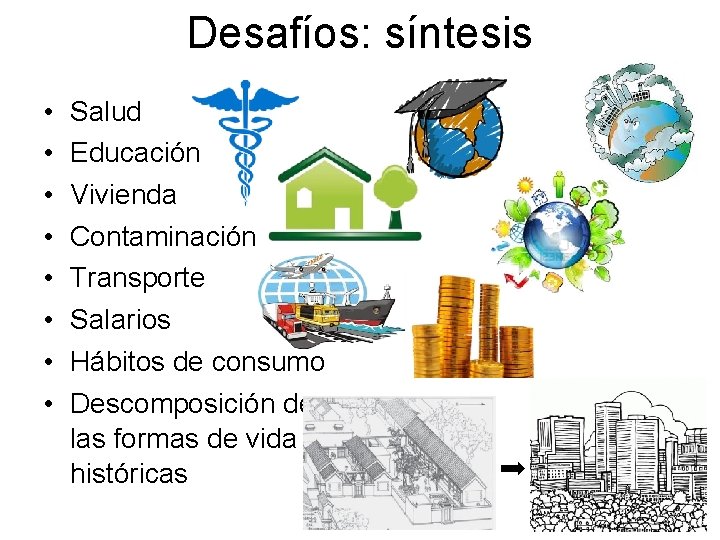 Desafíos: síntesis • • Salud Educación Vivienda Contaminación Transporte Salarios Hábitos de consumo Descomposición