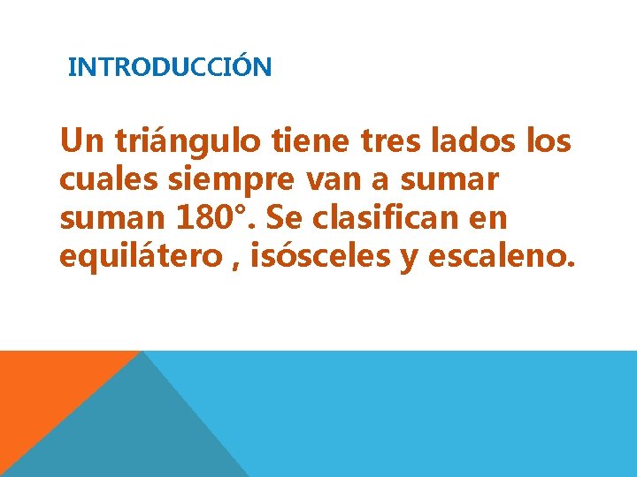 INTRODUCCIÓN Un triángulo tiene tres lados los cuales siempre van a sumar suman 180°.