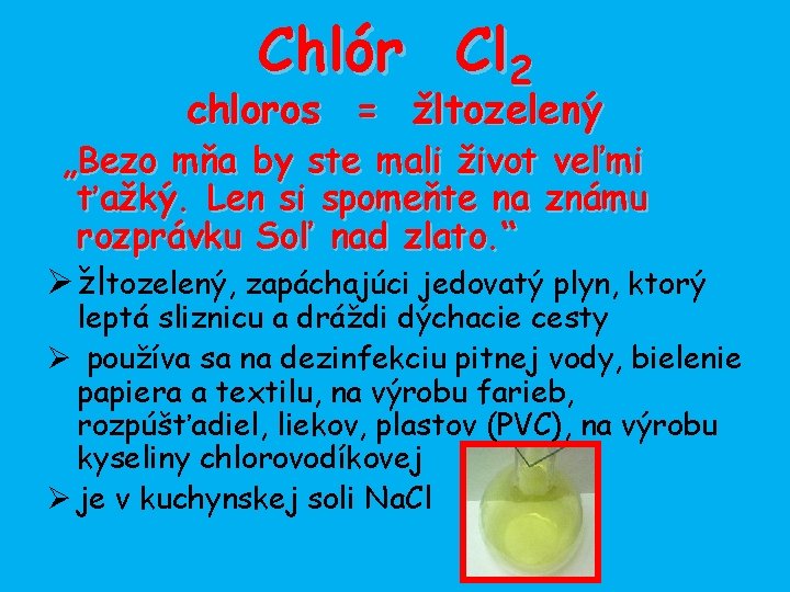 Chlór Cl 2 chloros = žltozelený „Bezo mňa by ste mali život veľmi ťažký.