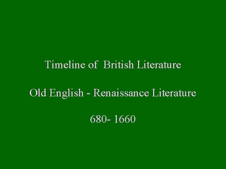 Timeline of British Literature Old English - Renaissance Literature 680 - 1660 