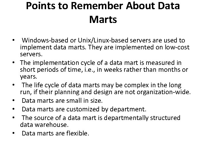 Points to Remember About Data Marts • Windows-based or Unix/Linux-based servers are used to