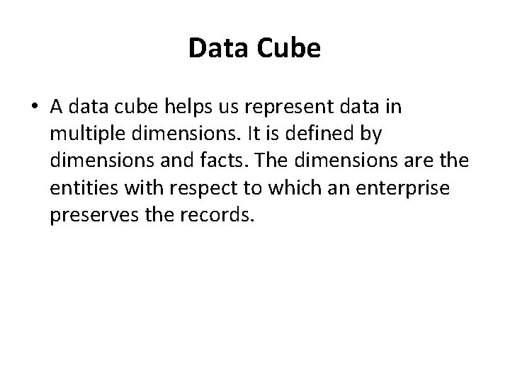 Data Cube • A data cube helps us represent data in multiple dimensions. It