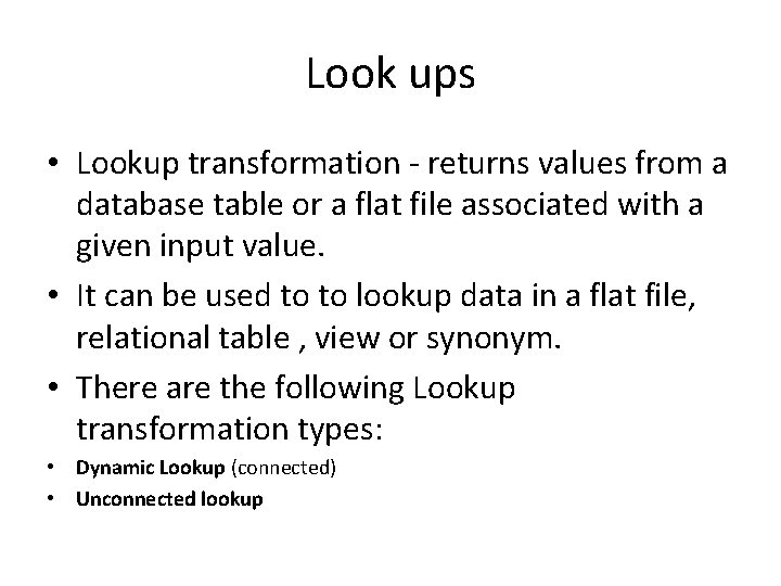 Look ups • Lookup transformation - returns values from a database table or a