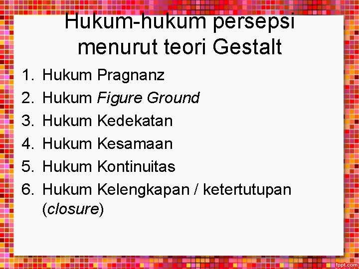 Hukum-hukum persepsi menurut teori Gestalt 1. 2. 3. 4. 5. 6. Hukum Pragnanz Hukum