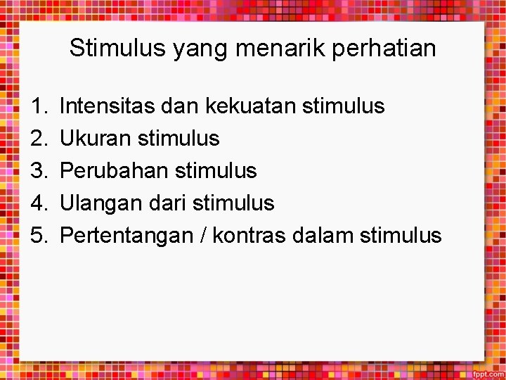 Stimulus yang menarik perhatian 1. 2. 3. 4. 5. Intensitas dan kekuatan stimulus Ukuran