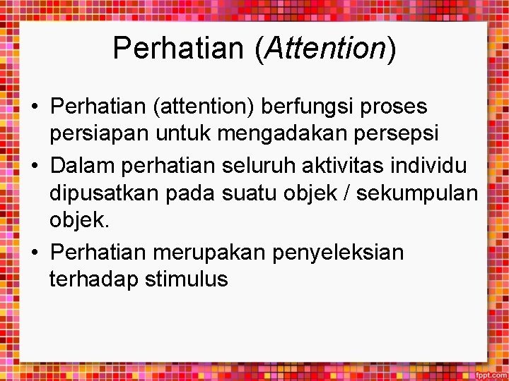 Perhatian (Attention) • Perhatian (attention) berfungsi proses persiapan untuk mengadakan persepsi • Dalam perhatian