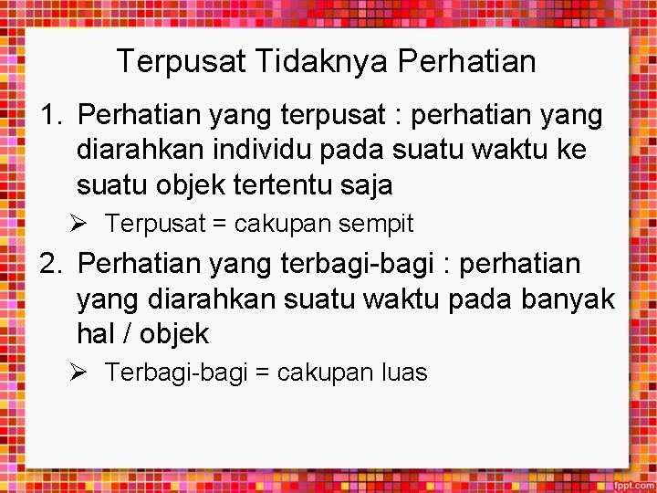 Terpusat Tidaknya Perhatian 1. Perhatian yang terpusat : perhatian yang diarahkan individu pada suatu