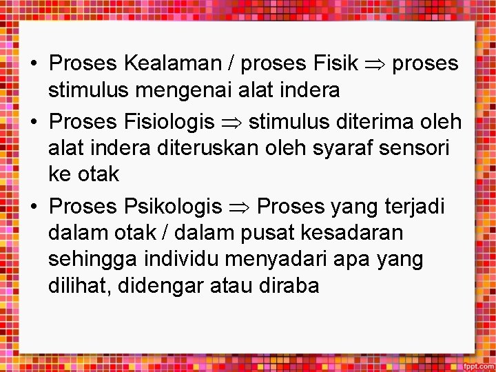  • Proses Kealaman / proses Fisik proses stimulus mengenai alat indera • Proses
