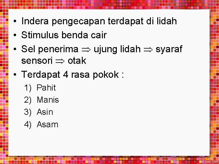  • Indera pengecapan terdapat di lidah • Stimulus benda cair • Sel penerima