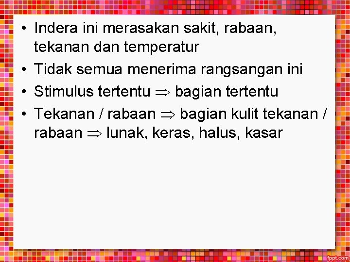  • Indera ini merasakan sakit, rabaan, tekanan dan temperatur • Tidak semua menerima