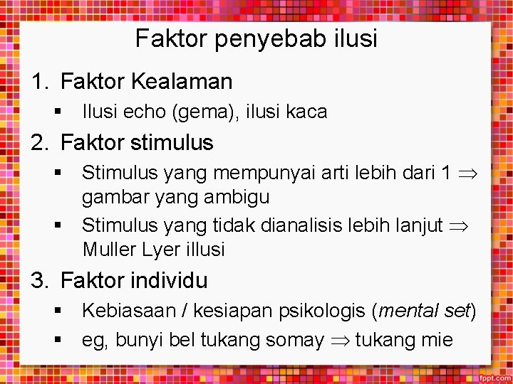 Faktor penyebab ilusi 1. Faktor Kealaman § Ilusi echo (gema), ilusi kaca 2. Faktor