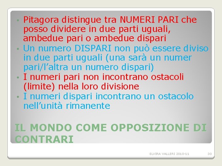 Pitagora distingue tra NUMERI PARI che posso dividere in due parti uguali, ambedue pari Pitagora distingue tra NUMERI PARI che posso dividere in due parti uguali, ambedue pari