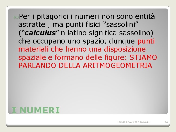 Per i pitagorici i numeri non sono entità astratte , ma punti fisici Per i pitagorici i numeri non sono entità astratte , ma punti fisici