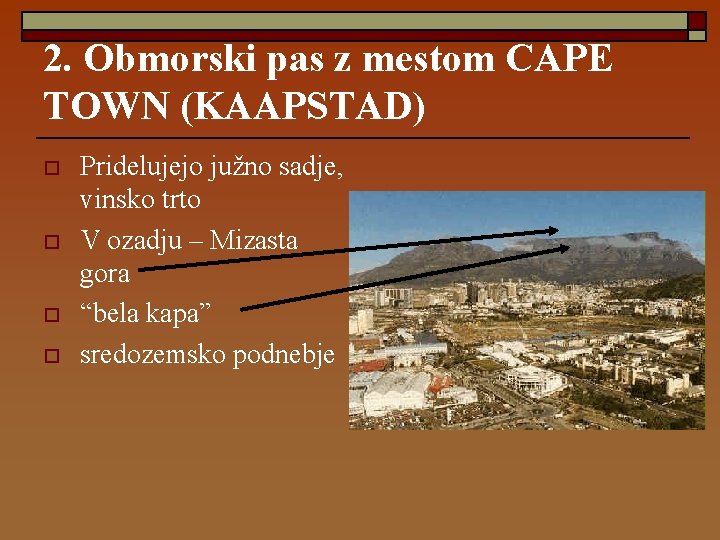 2. Obmorski pas z mestom CAPE TOWN (KAAPSTAD) o o Pridelujejo južno sadje, vinsko