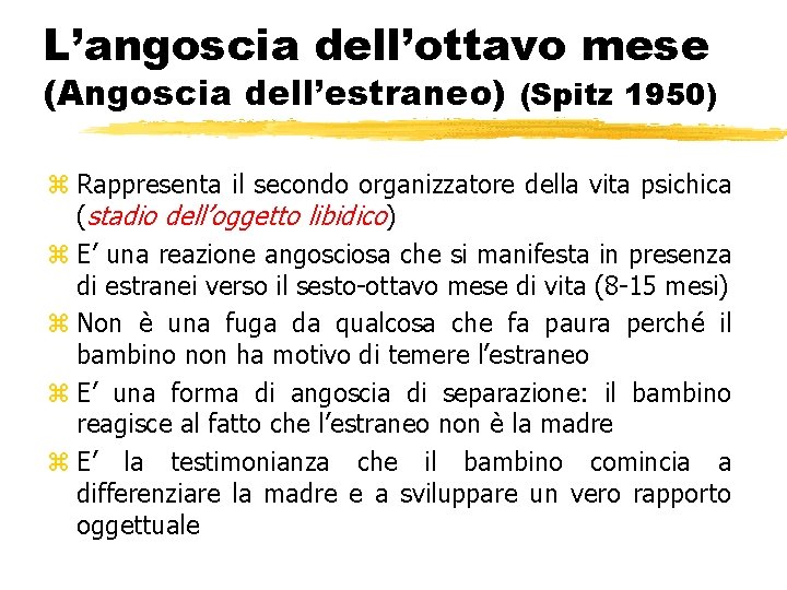 L’angoscia dell’ottavo mese (Angoscia dell’estraneo) (Spitz 1950) z Rappresenta il secondo organizzatore della vita L’angoscia dell’ottavo mese (Angoscia dell’estraneo) (Spitz 1950) z Rappresenta il secondo organizzatore della vita