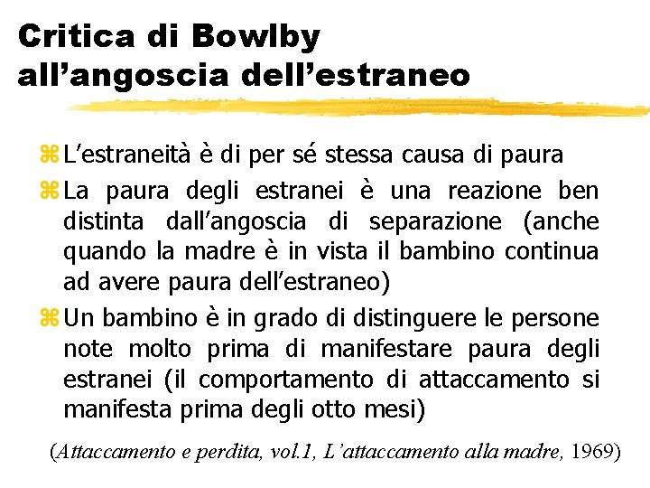 Critica di Bowlby all’angoscia dell’estraneo z L’estraneità è di per sé stessa causa di Critica di Bowlby all’angoscia dell’estraneo z L’estraneità è di per sé stessa causa di
