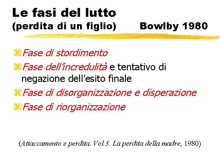 Le fasi del lutto (perdita di un figlio) Bowlby 1980 z. Fase di stordimento Le fasi del lutto (perdita di un figlio) Bowlby 1980 z. Fase di stordimento