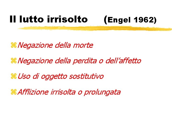 Il lutto irrisolto (Engel 1962) z. Negazione della morte z. Negazione della perdita o Il lutto irrisolto (Engel 1962) z. Negazione della morte z. Negazione della perdita o