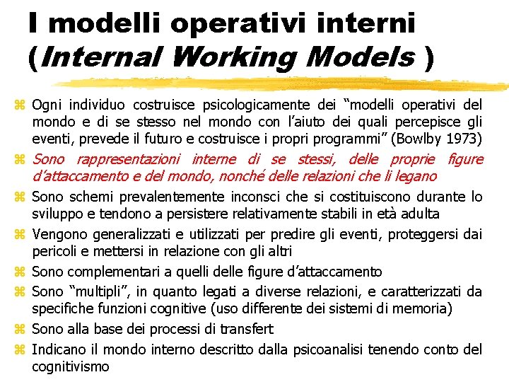 I modelli operativi interni (Internal Working Models ) z Ogni individuo costruisce psicologicamente dei I modelli operativi interni (Internal Working Models ) z Ogni individuo costruisce psicologicamente dei