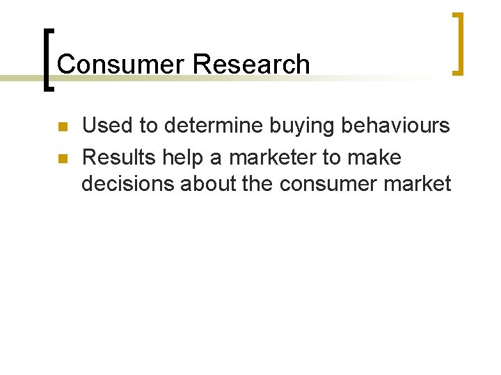 Consumer Research n n Used to determine buying behaviours Results help a marketer to