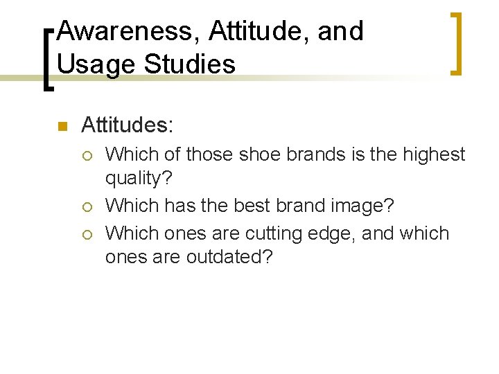 Awareness, Attitude, and Usage Studies n Attitudes: ¡ ¡ ¡ Which of those shoe