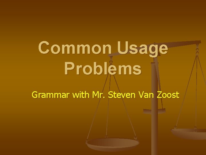 Common Usage Problems Grammar with Mr. Steven Van Zoost 